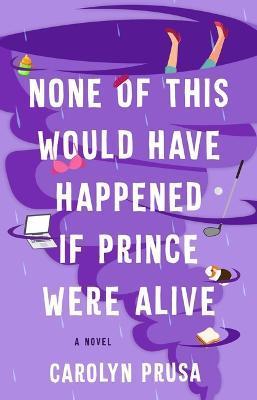 None of This Would Have Happened If Prince Were Alive - Carolyn Prusa