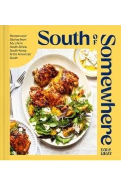 South of Somewhere: Recipes and Stories from My Life in South Africa, South Korea & the American South (a Cookbook) - Dale Gray