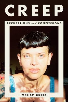 Creep: Accusations and Confessions - Myriam Gurba