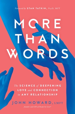 More Than Words: The Science of Deepening Love and Connection in Any Relationship - John Howard