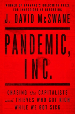 Pandemic, Inc.: Chasing the Capitalists and Thieves Who Got Rich While We Got Sick - J. David Mcswane