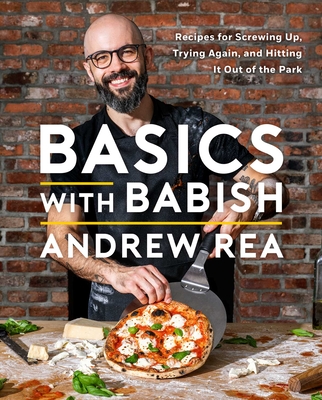 Basics with Babish: Recipes for Screwing Up, Trying Again, and Hitting It Out of the Park (a Cookbook) - Andrew Rea