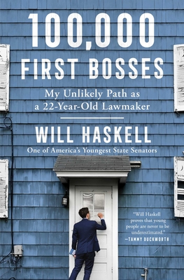 100,000 First Bosses: My Unlikely Path as a 22-Year-Old Lawmaker - Will Haskell