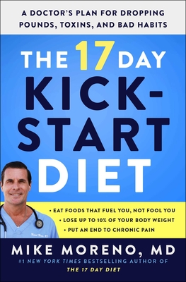 The 17 Day Kickstart Diet: A Doctor's Plan for Dropping Pounds, Toxins, and Bad Habits - Mike Moreno