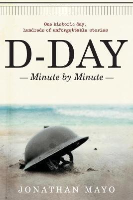 D-Day: Minute by Minute - Jonathan Mayo