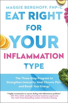 Eat Right for Your Inflammation Type: The Three-Step Program to Strengthen Immunity, Heal Chronic Pain, and Boost Your Energy - Maggie Berghoff