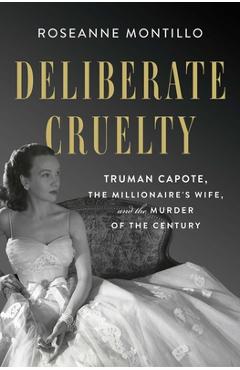 Deliberate Cruelty: Truman Capote, the Millionaire's Wife, and the Murder of the Century