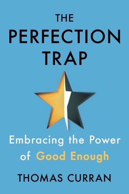 The Perfection Trap: Embracing the Power of Good Enough - Thomas Curran