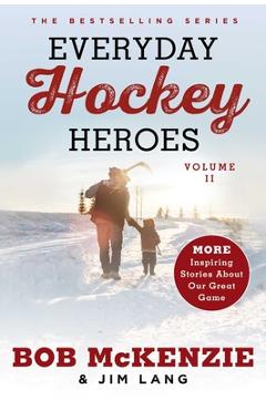 Coperta cărții 'Everyday Hockey Heroes, Volume II: More Inspiring Stories about Our Great Game - Bob Mckenzie'