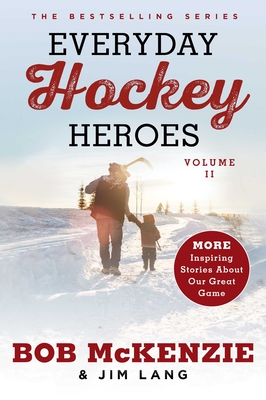 Everyday Hockey Heroes, Volume II: More Inspiring Stories about Our Great Game - Bob Mckenzie