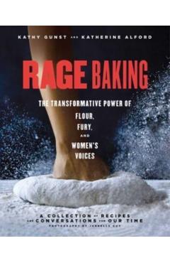 Rage Baking: The Transformative Power of Flour, Fury, and Women's Voices: A Cookbook - Katherine Alford