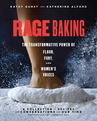 Rage Baking: The Transformative Power of Flour, Fury, and Women's Voices: A Cookbook - Katherine Alford