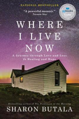 Where I Live Now: A Journey Through Love and Loss to Healing and Hope - Sharon Butala