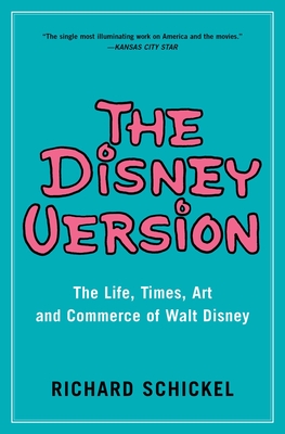 The Disney Version: The Life, Times, Art and Commerce of Walt Disney - Richard Schickel