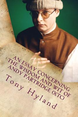 An Essay Concerning the Wisdom and Wit of Andy Partridge (XTC): His 50 Greatest Songs - Tony Hyland