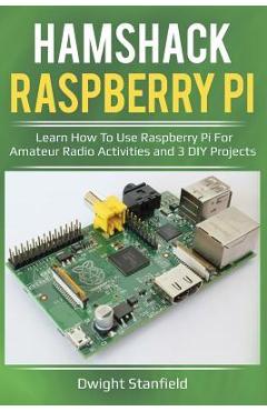 Poza produsului Hamshack Raspberry Pi: Learn How to Use Raspberry Pi for Amateur Radio Activities and 3 DIY Projects - Dwight Stanfield