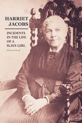 Incidents in the Life of a Slave Girl: Written by Herself - Harriet Ann Jacobs