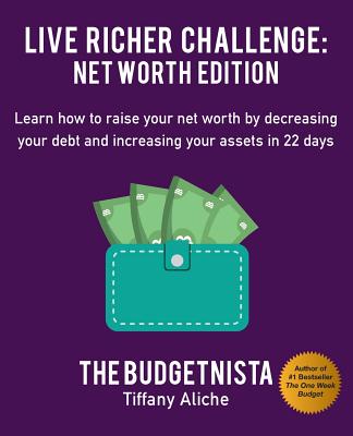 Live Richer Challenge: Net Worth Edition: Learn How to Raise Your Net Worth by Decreasing Your Debt and Increasing Your Assets in 22 Days - Tiffany The Budgetnista Aliche