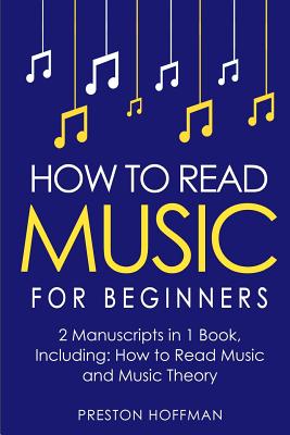 How to Read Music: For Beginners - Bundle - The Only 2 Books You Need to Learn Music Notation and Reading Written Music Today - Preston Hoffman