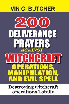 200 Deliverance Prayers Against Witchcraft Operations, Manipulation, And Evil: Destroying witchcraft operations Totally - Vin C. Butcher