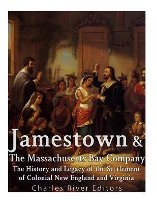 Jamestown and the Massachusetts Bay Colony: The History and Legacy of the Settlement of Colonial New England and Virginia - Charles River Editors