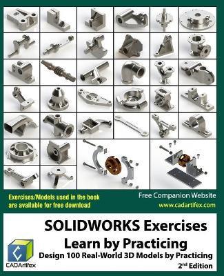 SOLIDWORKS Exercises - Learn by Practicing: Learn to Design 3D Models by Practicing with these 100 Real-World Mechanical Exercises! (2 Edition) - Cadartifex