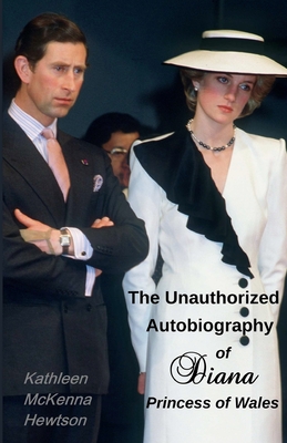 The Unauthorized Autobiography of Diana, Princess of Wales - Kathleen Mckenna Hewtson