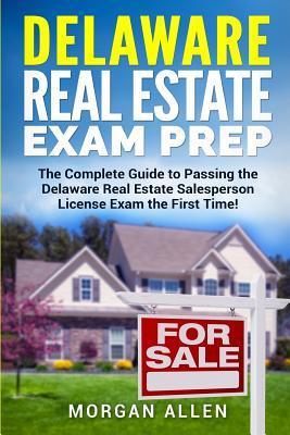 Delaware Real Estate Exam Prep: The Complete Guide to Passing the Delaware Real Estate Salesperson License Exam the First Time! - Morgan Allen
