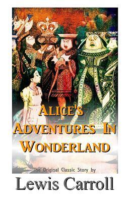 Alice's Adventures In Wonderland The Original Classic Story by Lewis Carroll - Lewiss Carroll