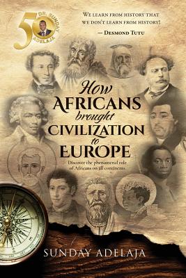 How Africans brought civilization to Europe: Discover the phenomenal role of Africans on all continents - Sunday Adelaja