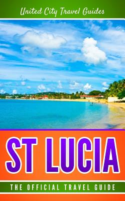 St Lucia: The Official Travel Guide - United City Travel Guides