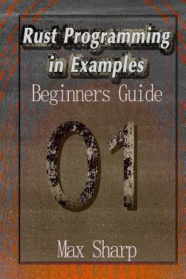 Rust Programming in Examples: Beginners Guide - Max Sharp
