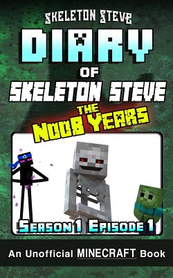 Diary of Minecraft Skeleton Steve the Noob Years - Season 1 Episode 1 (Book 1): Unofficial Minecraft Books for Kids, Teens, & Nerds - Adventure Fan Fi - Skeleton Steve