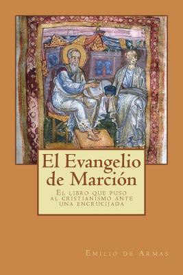 El Evangelio de Marcion: El libro que puso ante una encrucijada al cristianismo - Emilo De Armas