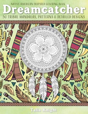 Native American Inspired Coloring Book: Dreamcatcher: 50 Tribal Mandalas, Patterns & Detailed Designs - Talia Knight