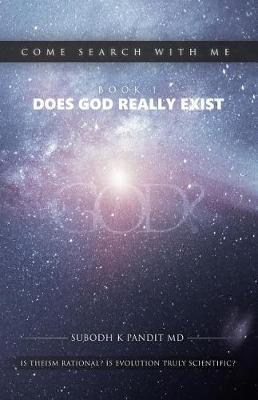 Come Search With Me: Does God Really Exist: Is Theism Rational? Is Evolution Truly Scientific? - Book 1 - Subodh K. Pandit Md