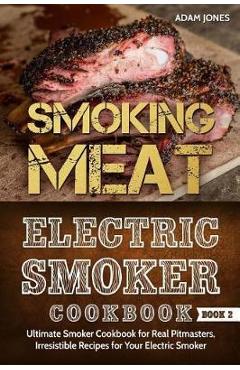 Coperta cărții 'Smoking Meat: Electric Smoker Cookbook: Ultimate Smoker Cookbook for Real Pitmasters, Irresistible Recipes for Your'