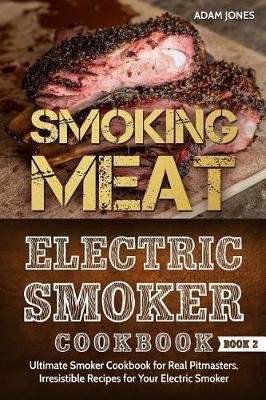 Coperta cărții 'Smoking Meat: Electric Smoker Cookbook: Ultimate Smoker Cookbook for Real Pitmasters, Irresistible Recipes for Your'