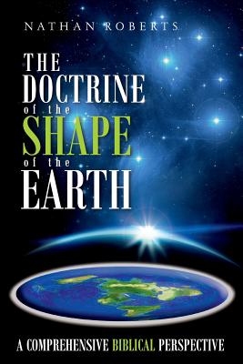 The Doctrine of the Shape of the Earth: A Comprehensive Biblical Perspective - Nathan Roberts