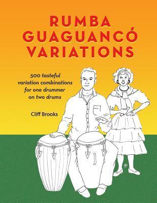 Rumba Guaguanco Variations: 500 tasteful variation combinations for one drummer on two drums - Clifford C. Brooks