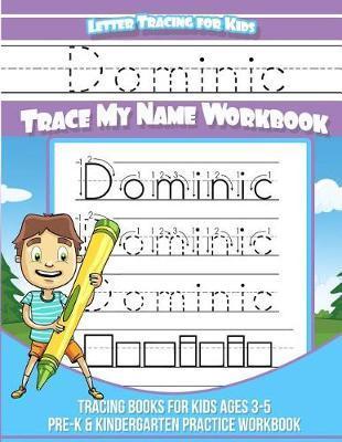 Dominic Letter Tracing for Kids Trace my Name Workbook: Tracing Books for Kids ages 3 - 5<br> Pre-K & Kindergarten Practice Workbook<br> - Dominic Books