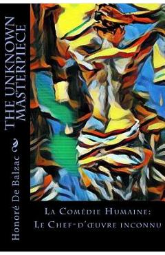 Poza produsului The Unknown Masterpiece: La Comédie Humaine: Le Chef-d'oeuvre inconnu - Katharine Prescott Wormeley