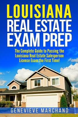 Louisiana Real Estate Exam Prep: The Complete Guide to Passing the Louisiana Real Estate Salesperson License Exam the First Time! - Genevieve Marchand