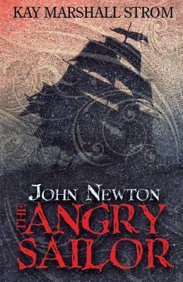John Newton: The Angry Sailor - Kay Marshall Strom