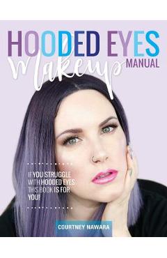 Coperta cărții 'Hooded Eyes Makeup Manual: A Practical Eyeshadow Application Guide for Lovely Ladies with Hooded Eyes. - Courtney Nawara'