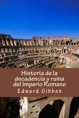 Historia de la decadencia y ruina del Imperio Romano - Edward Gibbon