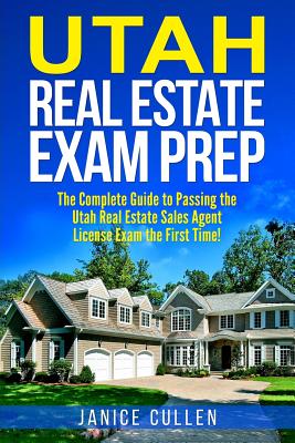 Utah Real Estate Exam Prep: The Complete Guide to Passing the Utah Real Estate Sales Agent License Exam the First Time! - Janice Cullen