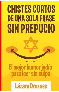 Coperta cărții 'Chistes Cortos Sin Prepucio.: El mejor humor judío para leer sin culpa. - Lazaro Droznes'