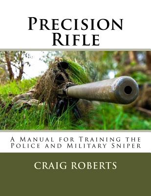 Precision Rifle: A Training Manual For Police and Military Snipers - Craig Roberts