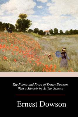 The Poems and Prose of Ernest Dowson - Ernest Dowson